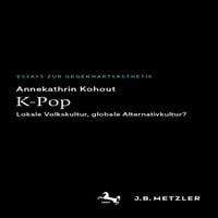 Eseji Zur Gegenwartsästhetik: K-pop: Lokale Volkskultur, Globale Alternativkultur